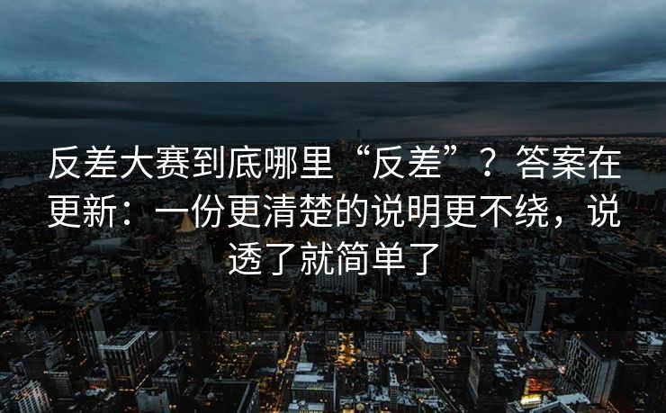 反差大赛到底哪里“反差”？答案在更新：一份更清楚的说明更不绕，说透了就简单了